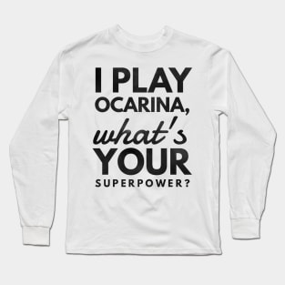 I Play Ocarina What's Your Superpower? Long Sleeve T-Shirt